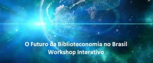 O Futuro da Biblioteconomia no Brasil Workshop Interativo